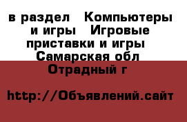  в раздел : Компьютеры и игры » Игровые приставки и игры . Самарская обл.,Отрадный г.
